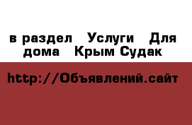  в раздел : Услуги » Для дома . Крым,Судак